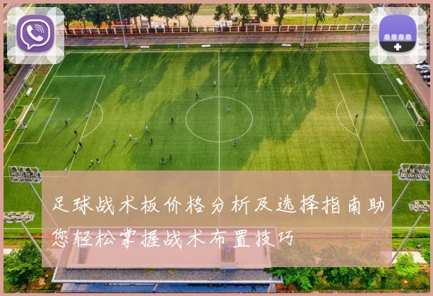 足球战术板价格分析及选择指南助您轻松掌握战术布置技巧